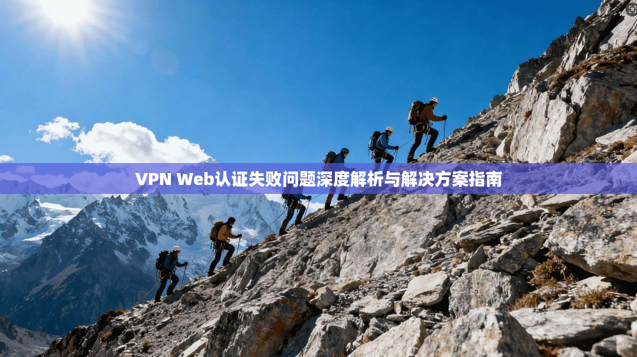 VPN Web认证失败问题深度解析与解决方案指南  第1张