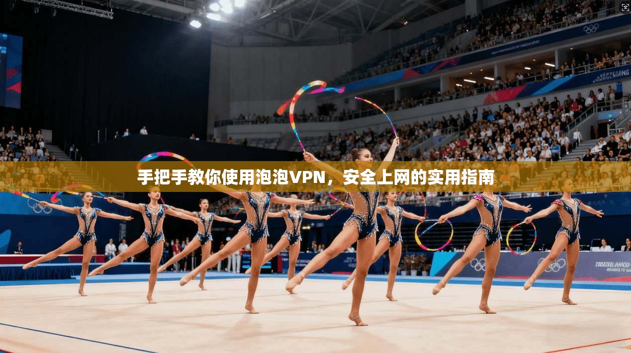 手把手教你使用泡泡VPN,安全上网的实用指南 第1张 手把手教你使用泡泡VPN,安全上网的实用指南 第1张
