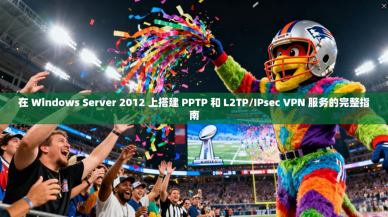 在 Windows Server 2012 上搭建 PPTP 和 L2TP/IPsec VPN 服务的完整指南 第1张 在 Windows Server 2012 上搭建 PPTP 和 L2TP/IPsec VPN 服务的完整指南 第1张