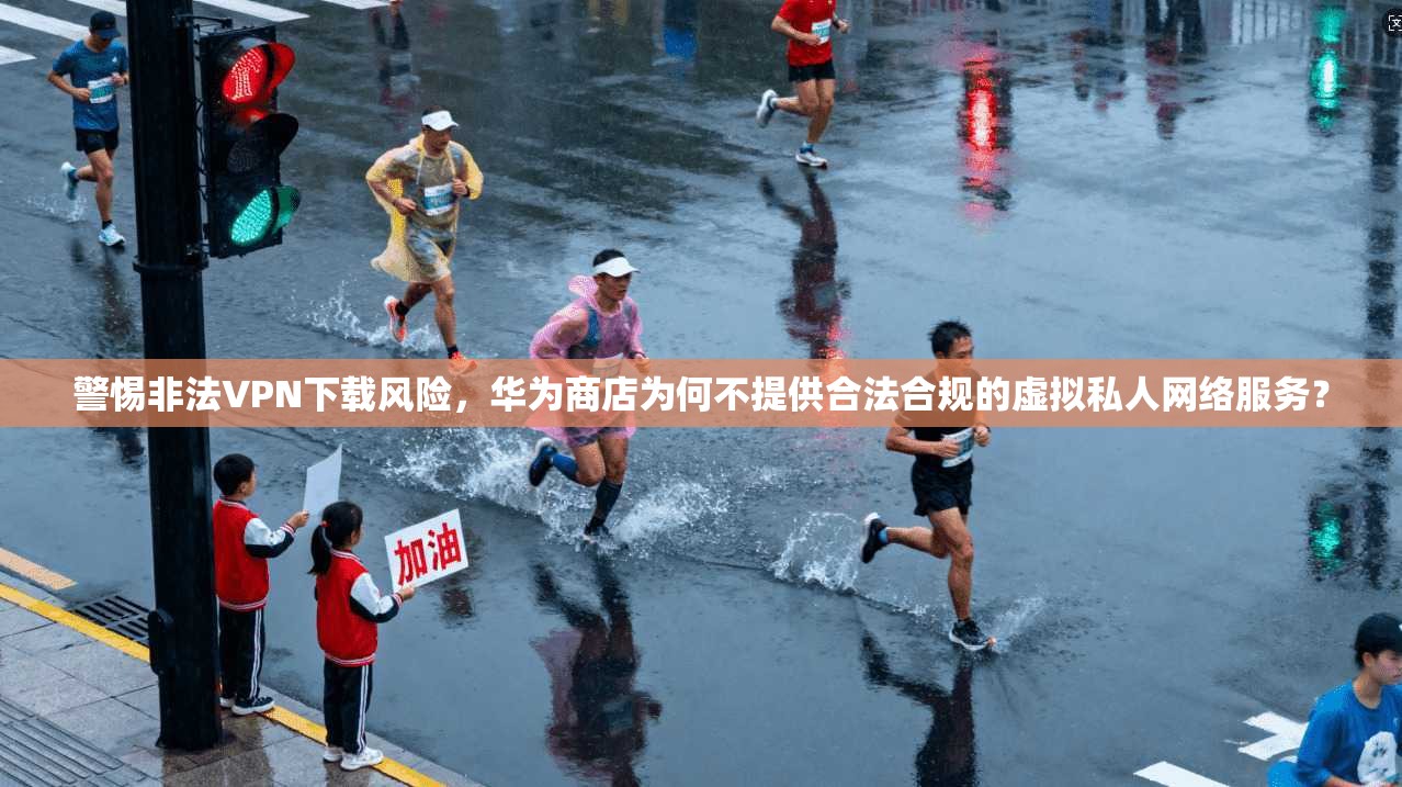 警惕非法VPN下载风险,华为商店为何不提供合法合规的虚拟私人网络服务? 第1张 警惕非法VPN下载风险,华为商店为何不提供合法合规的虚拟私人网络服务? 第1张