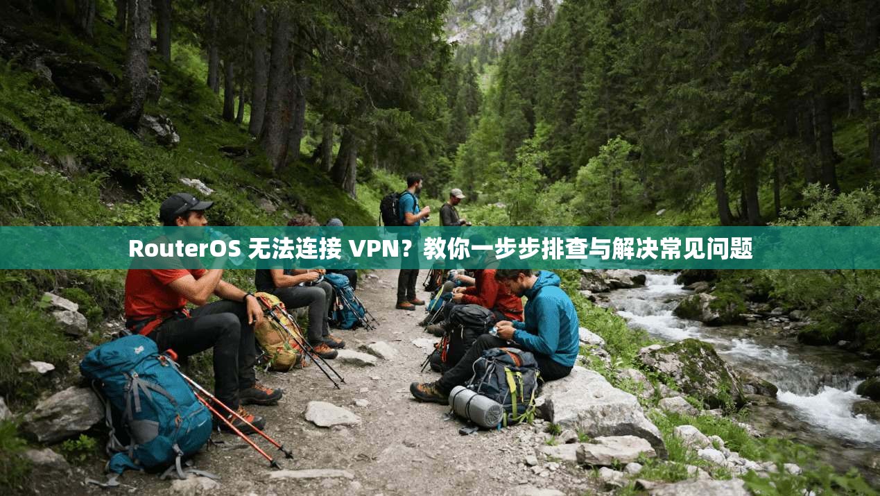 RouterOS 无法连接 VPN？教你一步步排查与解决常见问题  第1张