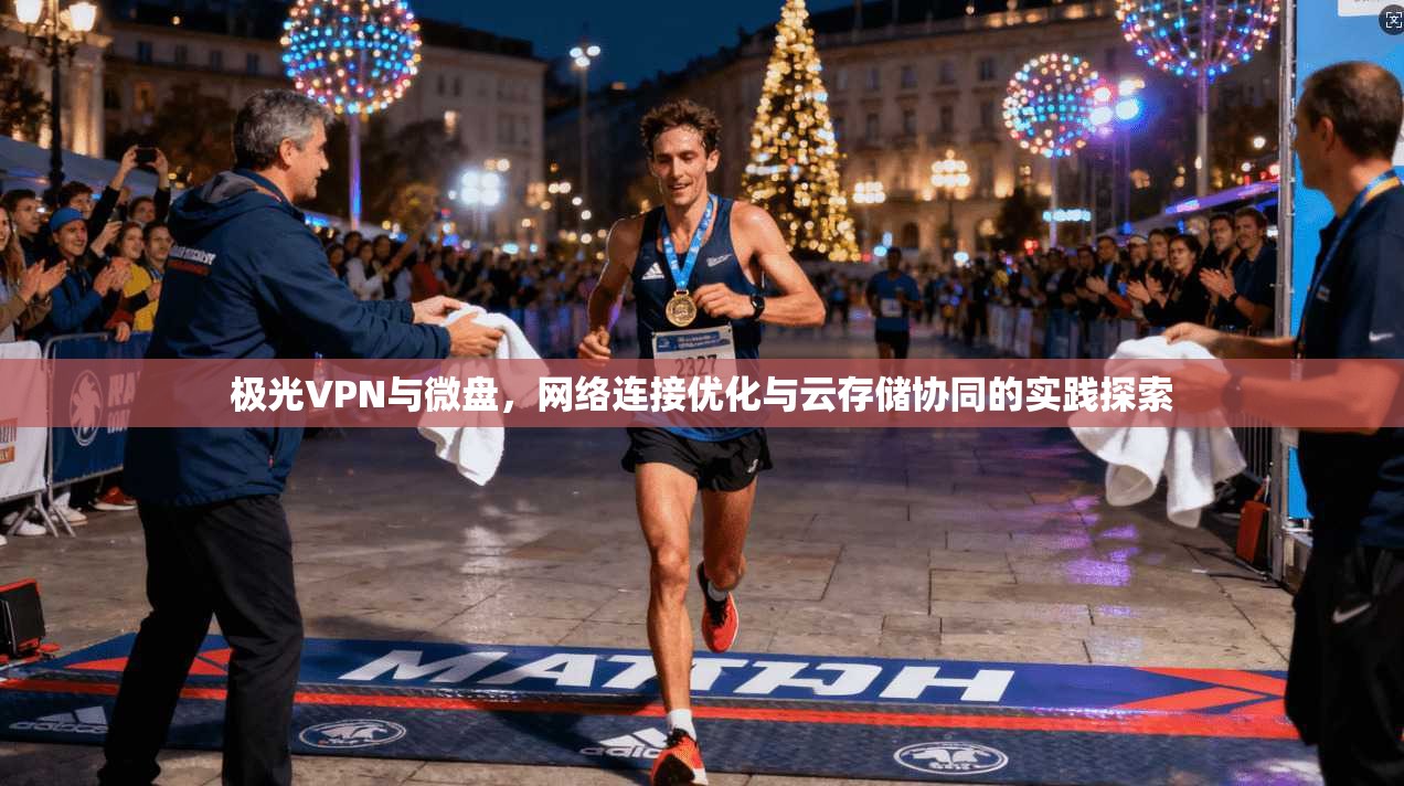 极光VPN与微盘，网络连接优化与云存储协同的实践探索  第1张