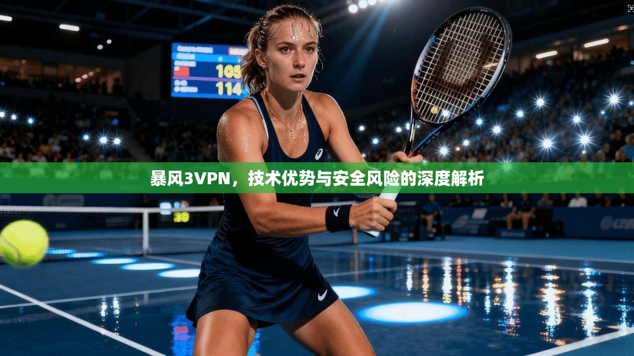 暴风3VPN，技术优势与安全风险的深度解析  第1张