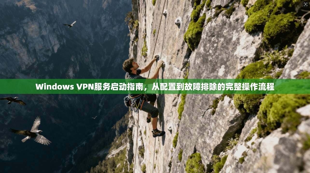 Windows VPN服务启动指南,从配置到故障排除的完整操作流程 第1张 Windows VPN服务启动指南,从配置到故障排除的完整操作流程 第1张