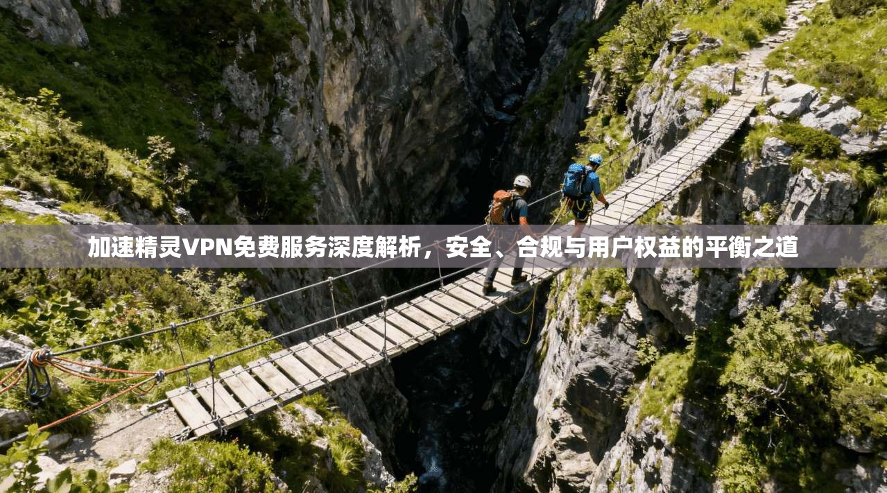 加速精灵VPN免费服务深度解析,安全、合规与用户权益的平衡之道 第1张 加速精灵VPN免费服务深度解析,安全、合规与用户权益的平衡之道 第1张