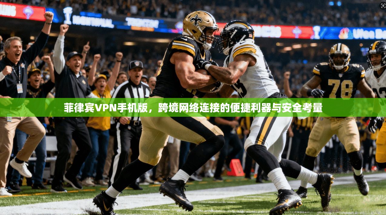 菲律宾VPN手机版,跨境网络连接的便捷利器与安全考量 第1张 菲律宾VPN手机版,跨境网络连接的便捷利器与安全考量 第1张