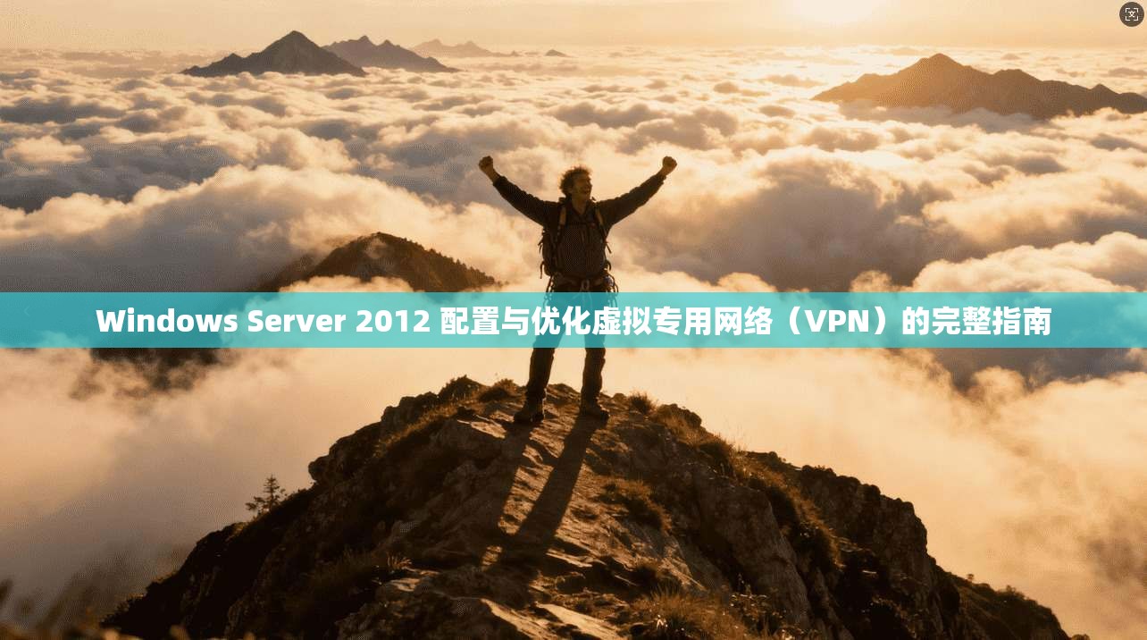 Windows Server 2012 配置与优化虚拟专用网络（VPN）的完整指南  第1张