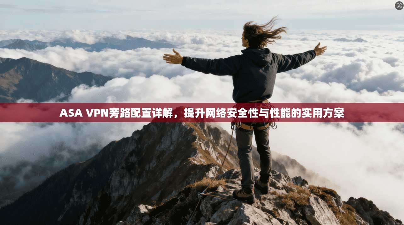 ASA VPN旁路配置详解,提升网络安全性与性能的实用方案 第1张 ASA VPN旁路配置详解,提升网络安全性与性能的实用方案 第1张
