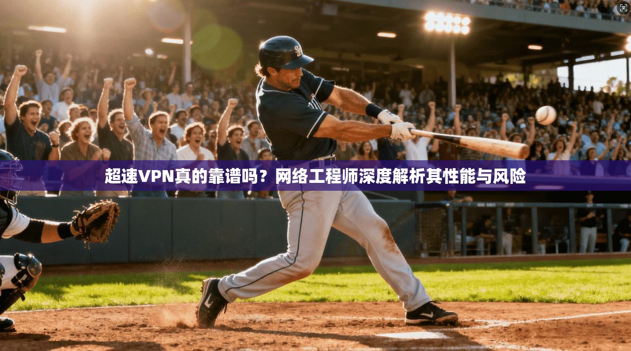 超速VPN真的靠谱吗？网络工程师深度解析其性能与风险  第1张